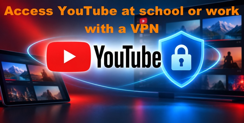 Accéder à YouTube à l'école ou au travail avec un VPN