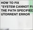 Comment réparer l'erreur uTorrent "Le système ne trouve pas le chemin spécifié" ?