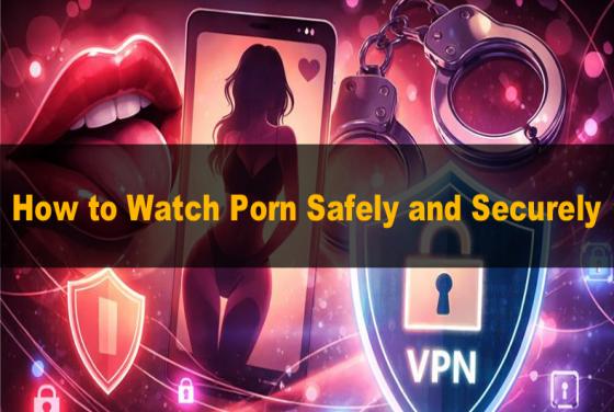 Les sites pornographiques sont-ils sûrs ? Comment regarder du porno en toute sécurité