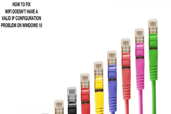 Comment Réparer le problème le Wifi n’a Pas Une Configuration IP Valide dans Windows 10?